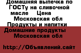 Домашняя выпечка по ГОСТу,на сливочной масле. › Цена ­ 800 - Московская обл. Продукты и напитки » Домашние продукты   . Московская обл.